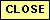 Close